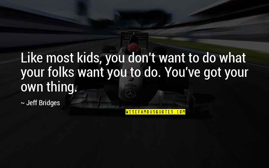 Do Your Own Thing Quotes By Jeff Bridges: Like most kids, you don't want to do