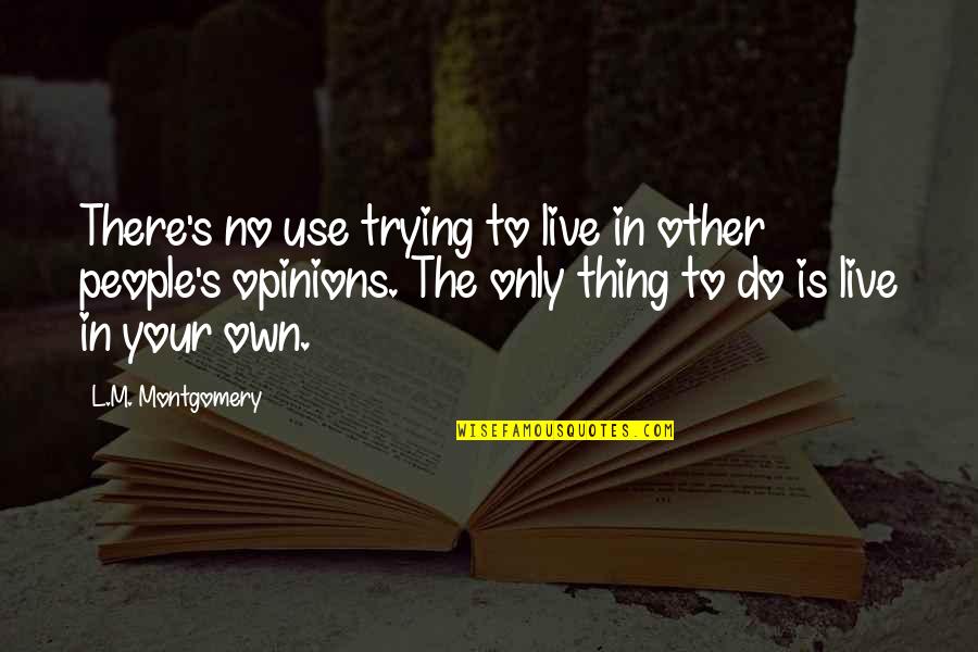 Do Your Own Thing Quotes By L.M. Montgomery: There's no use trying to live in other