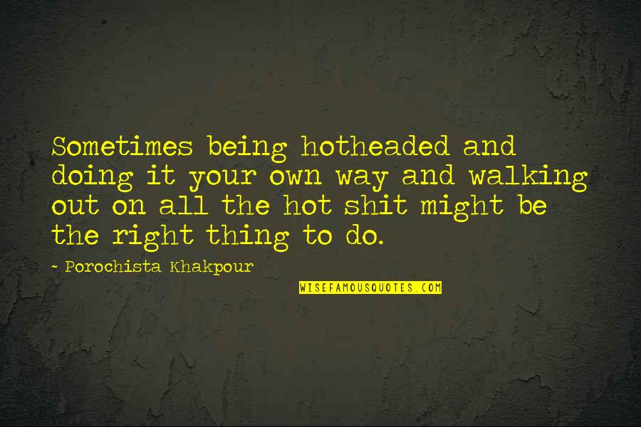 Do Your Own Thing Quotes By Porochista Khakpour: Sometimes being hotheaded and doing it your own