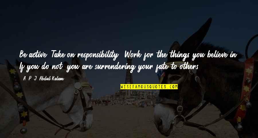 Do Your Responsibility Quotes By A. P. J. Abdul Kalam: Be active! Take on responsibility! Work for the
