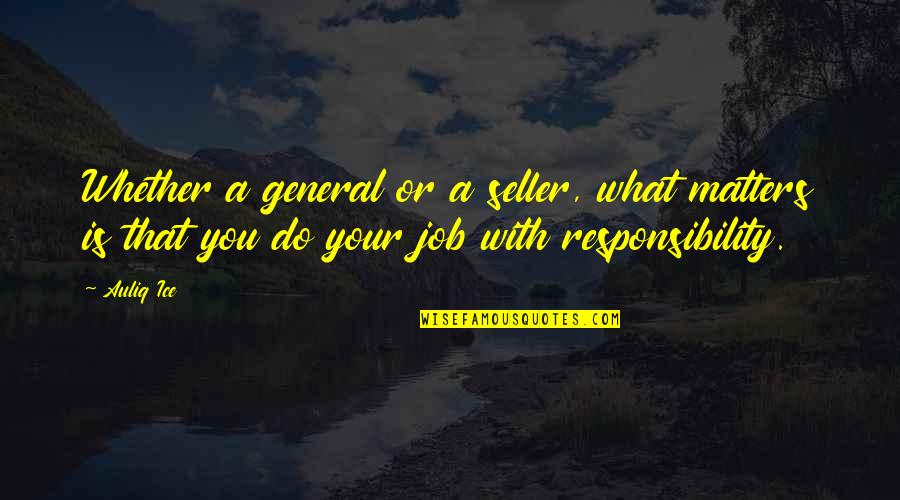 Do Your Responsibility Quotes By Auliq Ice: Whether a general or a seller, what matters