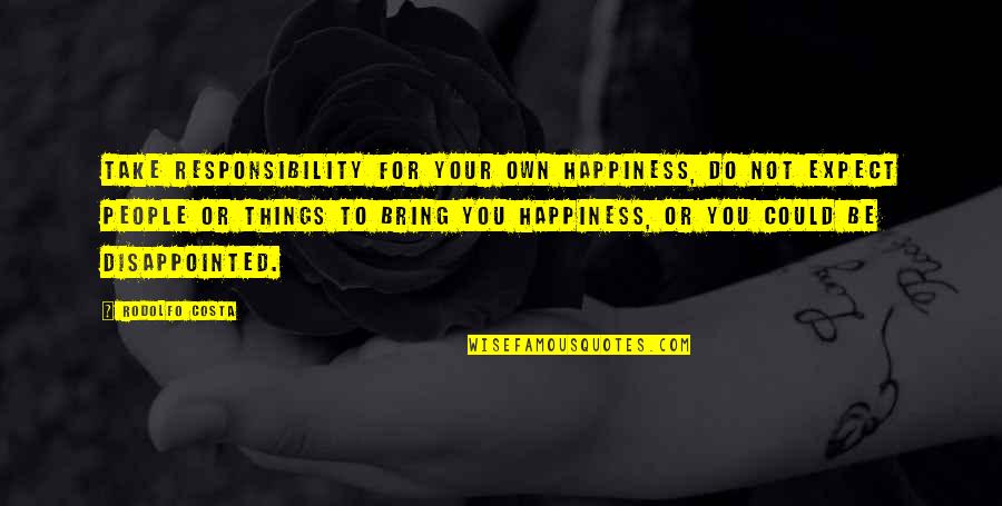 Do Your Responsibility Quotes By Rodolfo Costa: Take responsibility for your own happiness, do not
