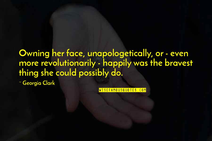 Do Your Thing Do It Unapologetically Quotes By Georgia Clark: Owning her face, unapologetically, or - even more