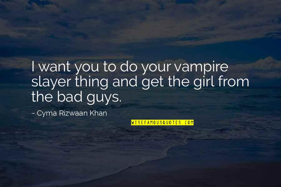 Do Your Thing Quotes By Cyma Rizwaan Khan: I want you to do your vampire slayer