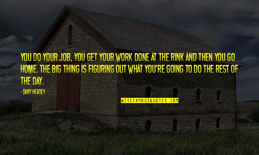 Do Your Thing Quotes By Dany Heatley: You do your job, you get your work