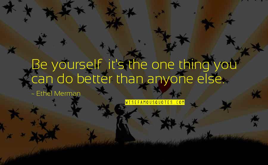 Do Your Thing Quotes By Ethel Merman: Be yourself it's the one thing you can