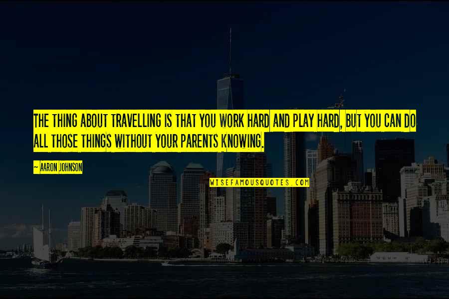 Do Your Work Quotes By Aaron Johnson: The thing about travelling is that you work