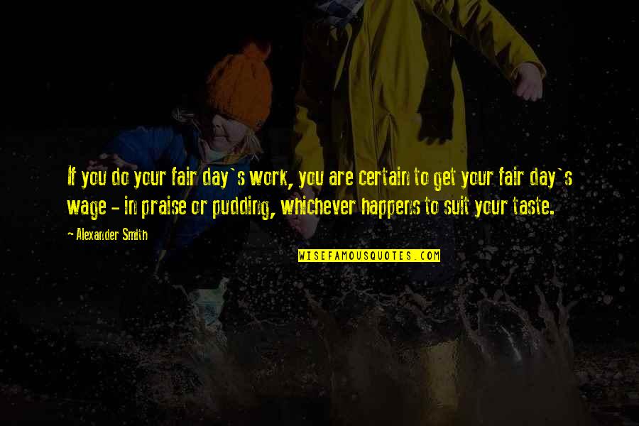 Do Your Work Quotes By Alexander Smith: If you do your fair day's work, you