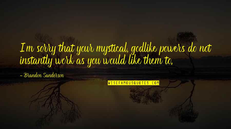 Do Your Work Quotes By Brandon Sanderson: I'm sorry that your mystical, godlike powers do