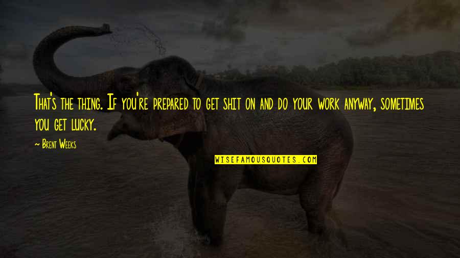 Do Your Work Quotes By Brent Weeks: That's the thing. If you're prepared to get