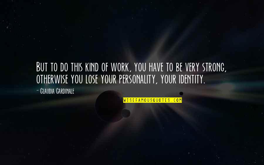 Do Your Work Quotes By Claudia Cardinale: But to do this kind of work, you