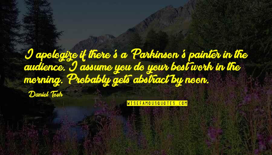 Do Your Work Quotes By Daniel Tosh: I apologize if there's a Parkinson's painter in