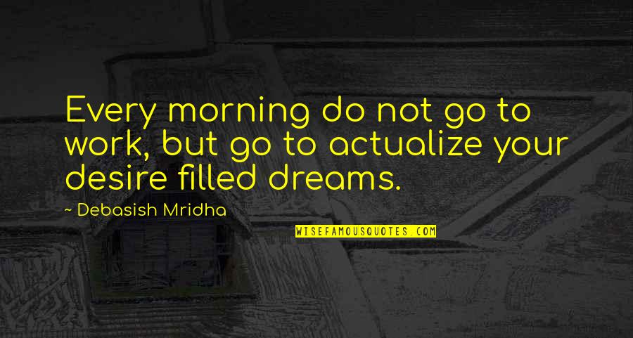 Do Your Work Quotes By Debasish Mridha: Every morning do not go to work, but