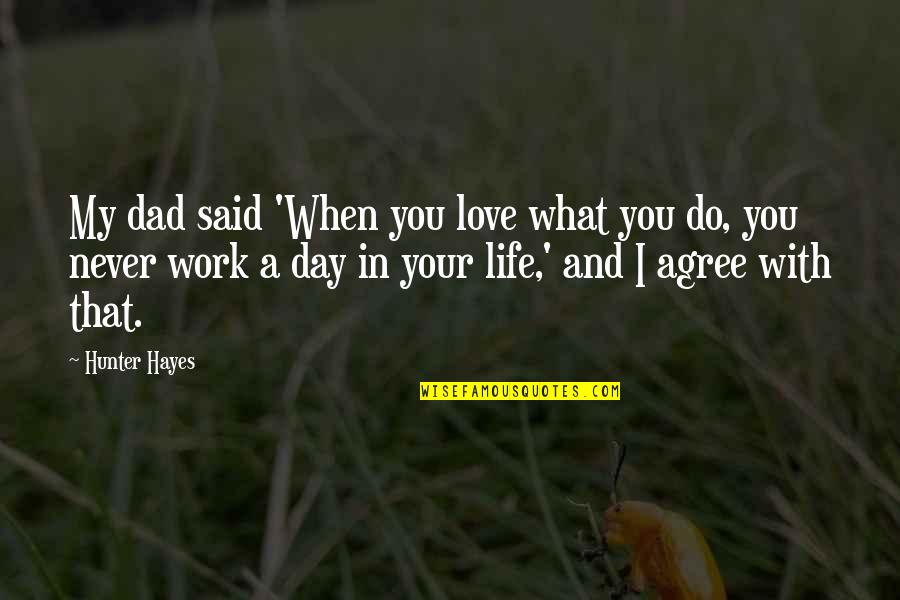 Do Your Work Quotes By Hunter Hayes: My dad said 'When you love what you