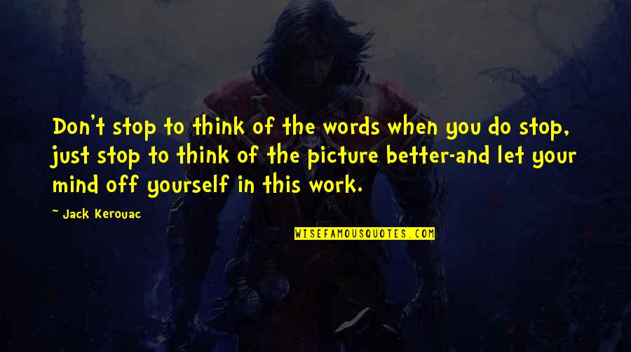 Do Your Work Quotes By Jack Kerouac: Don't stop to think of the words when