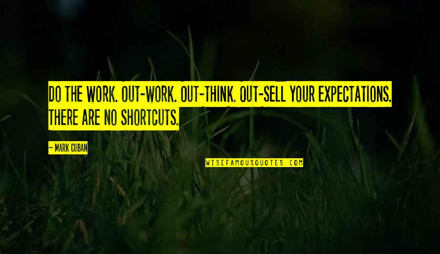 Do Your Work Quotes By Mark Cuban: Do the work. Out-work. Out-think. Out-sell your expectations.