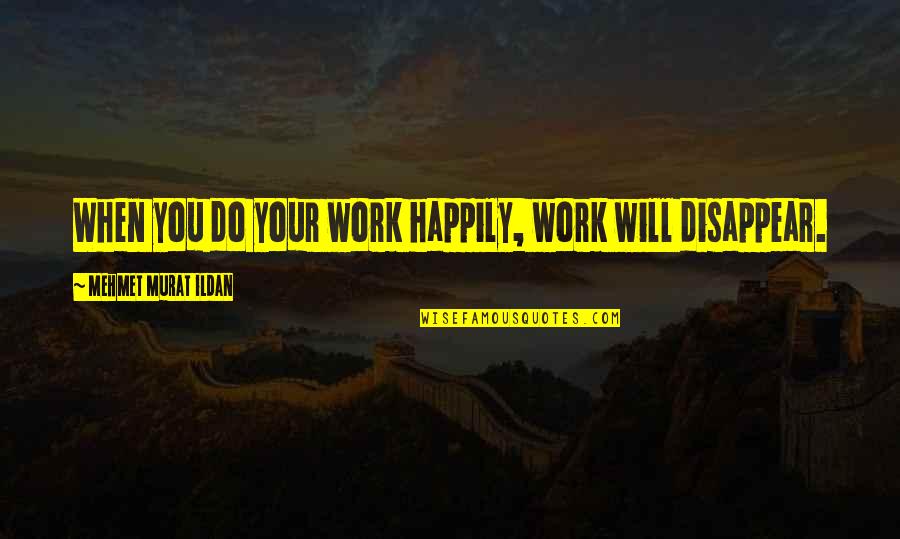 Do Your Work Quotes By Mehmet Murat Ildan: When you do your work happily, work will