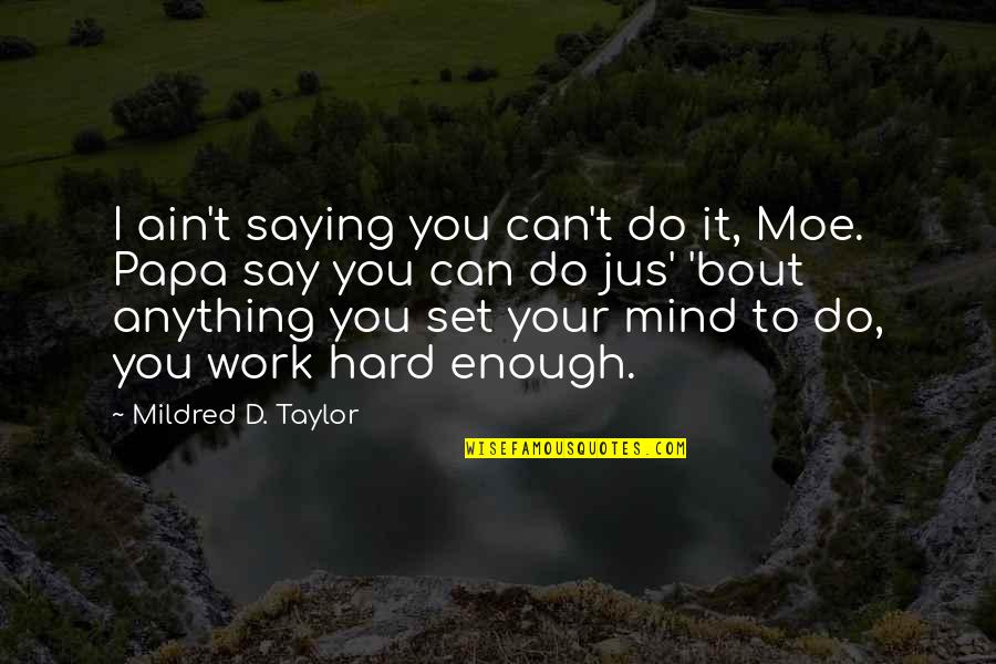 Do Your Work Quotes By Mildred D. Taylor: I ain't saying you can't do it, Moe.