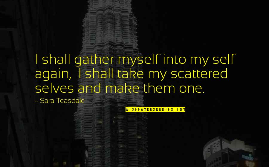 Doa Ibu Quotes By Sara Teasdale: I shall gather myself into my self again,