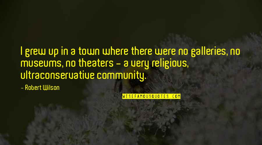 Doa Kristen Quotes By Robert Wilson: I grew up in a town where there Doa Kristen Quotes By Robert Wilson: I grew up in a town where there