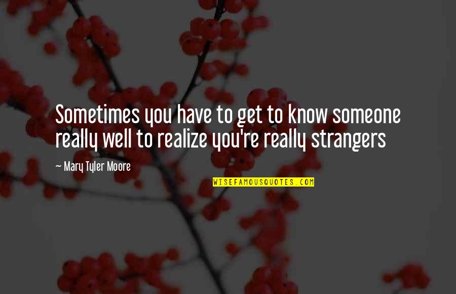 Doa Orang Teraniaya Quotes By Mary Tyler Moore: Sometimes you have to get to know someone