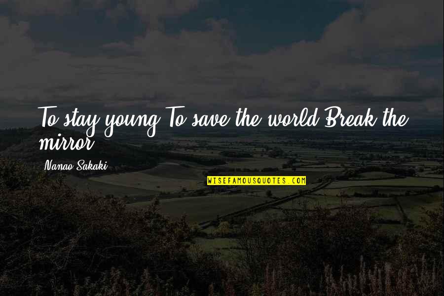 Doakan Ayah Quotes By Nanao Sakaki: To stay young,To save the world,Break the mirror. Doakan Ayah Quotes By Nanao Sakaki: To stay young,To save the world,Break the mirror.