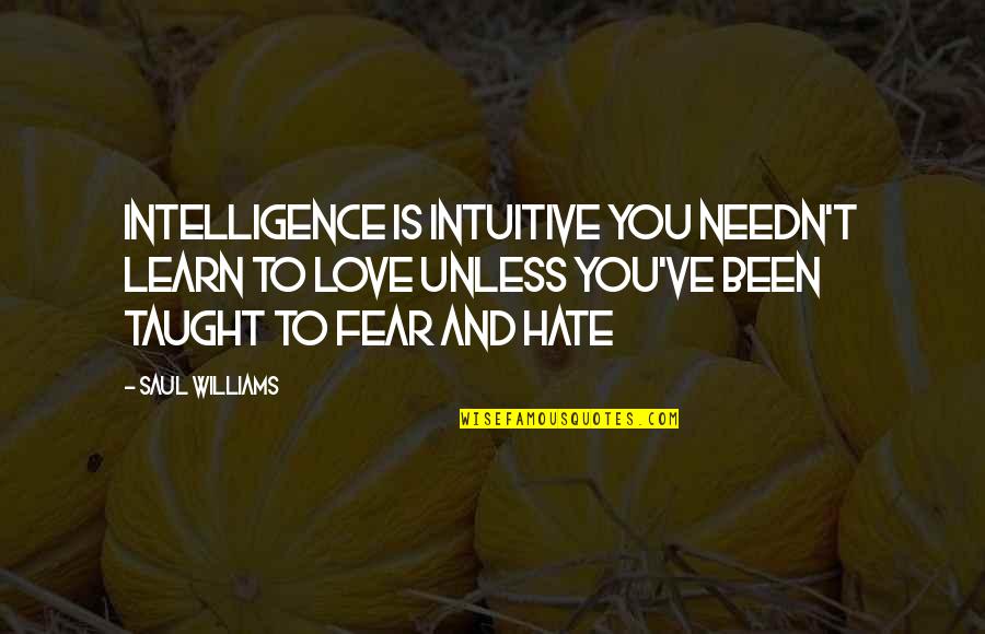 Doaku Harapanku Quotes By Saul Williams: Intelligence is intuitive you needn't learn to love Doaku Harapanku Quotes By Saul Williams: Intelligence is intuitive you needn't learn to love