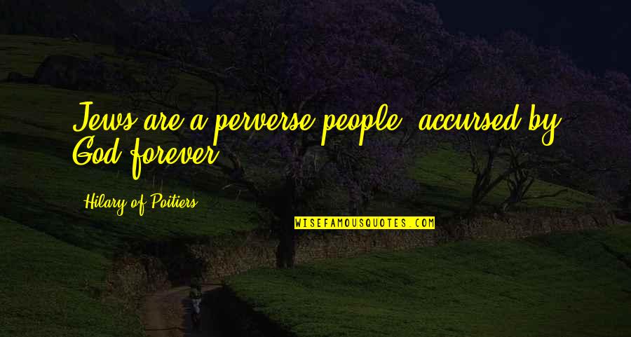 Doaku Pohonkan Quotes By Hilary Of Poitiers: Jews are a perverse people, accursed by God Doaku Pohonkan Quotes By Hilary Of Poitiers: Jews are a perverse people, accursed by God