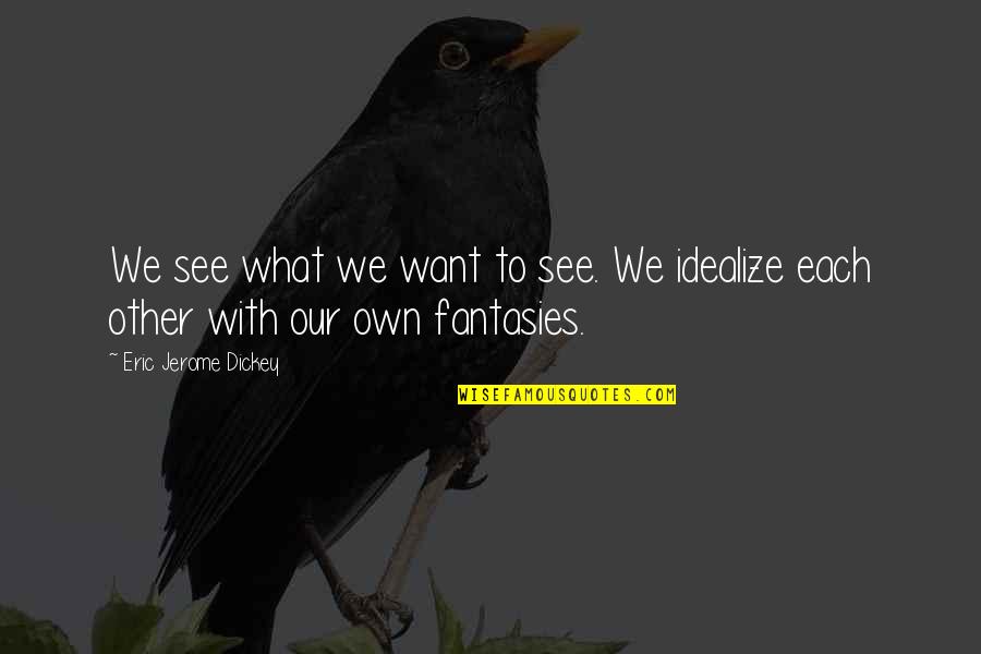 Doamnei Prescurtare Quotes By Eric Jerome Dickey: We see what we want to see. We Doamnei Prescurtare Quotes By Eric Jerome Dickey: We see what we want to see. We