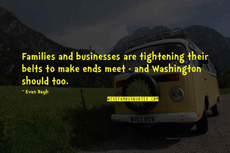 Doamnei Prescurtare Quotes By Evan Bayh: Families and businesses are tightening their belts to Doamnei Prescurtare Quotes By Evan Bayh: Families and businesses are tightening their belts to