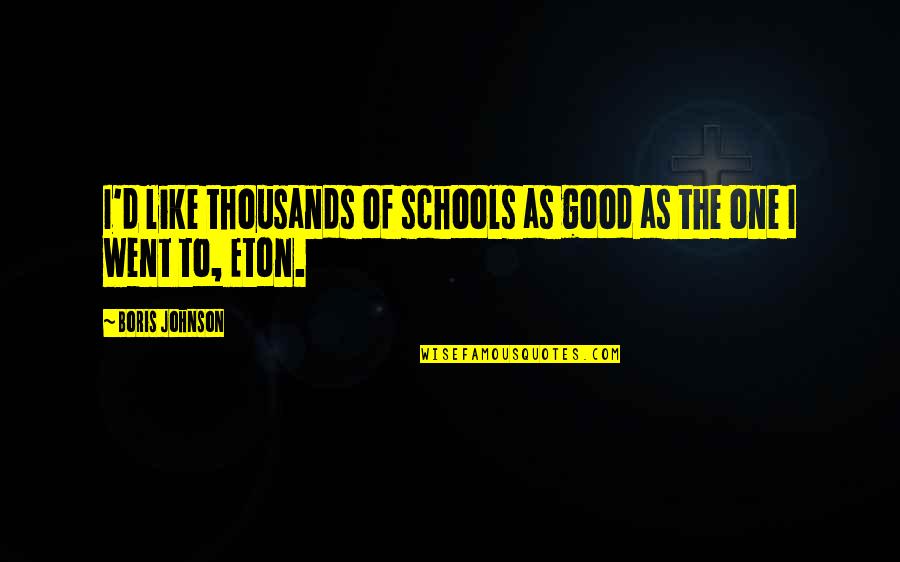 Doamnele Elegantele Quotes By Boris Johnson: I'd like thousands of schools as good as