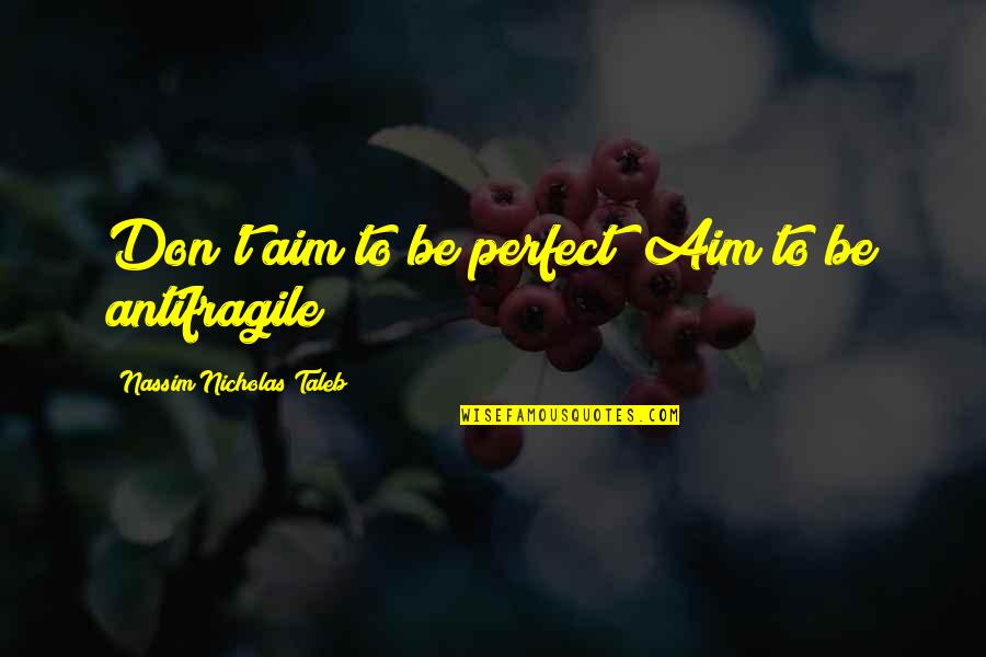 Doando Quotes By Nassim Nicholas Taleb: Don't aim to be perfect! Aim to be