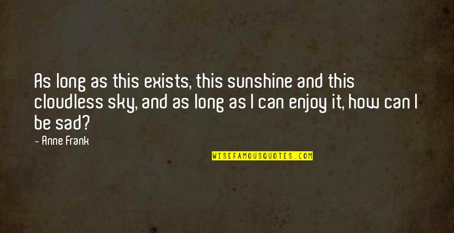 Doarama Quotes By Anne Frank: As long as this exists, this sunshine and Doarama Quotes By Anne Frank: As long as this exists, this sunshine and