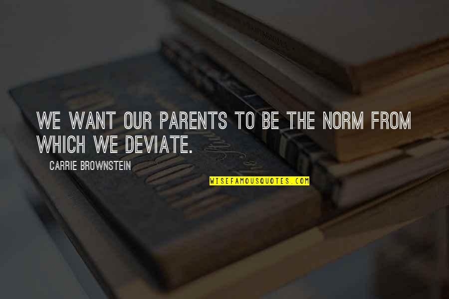 Doare Babanu Quotes By Carrie Brownstein: We want our parents to be the norm