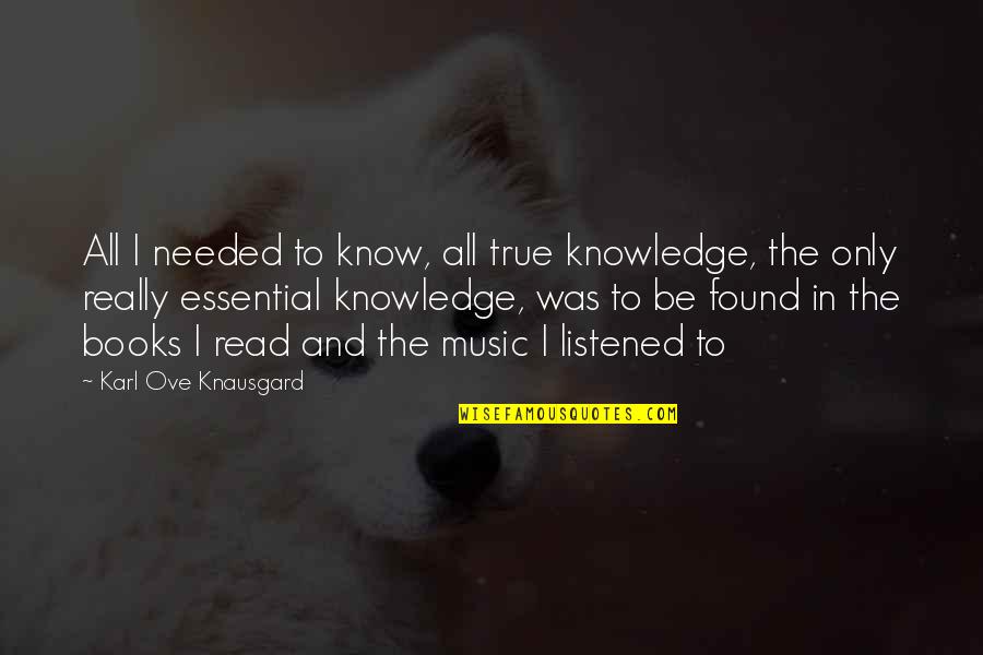 Doare Babanu Quotes By Karl Ove Knausgard: All I needed to know, all true knowledge,
