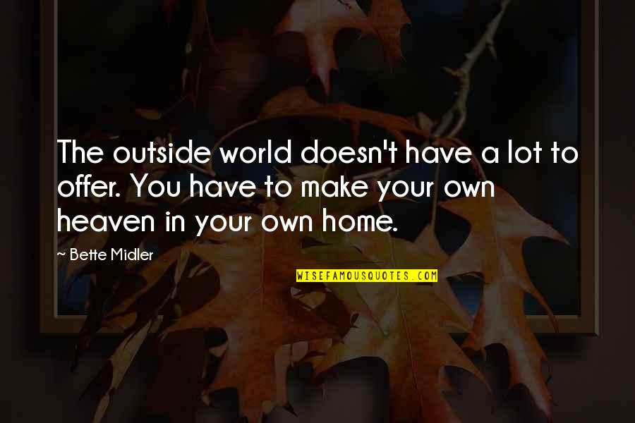 Doaremon Quotes By Bette Midler: The outside world doesn't have a lot to Doaremon Quotes By Bette Midler: The outside world doesn't have a lot to