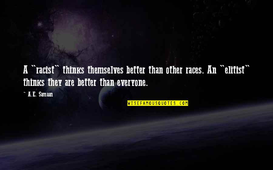 Doarmo Quotes By A.E. Samaan: A "racist" thinks themselves better than other races. Doarmo Quotes By A.E. Samaan: A "racist" thinks themselves better than other races.