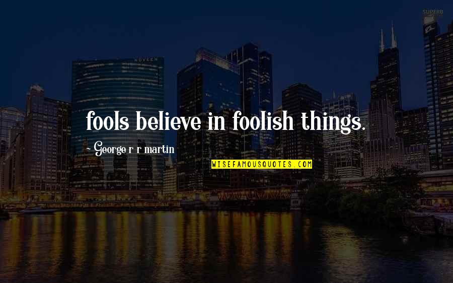 Doas Happy Quotes By George R R Martin: fools believe in foolish things. Doas Happy Quotes By George R R Martin: fools believe in foolish things.