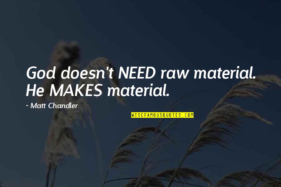 Doas Important Quotes By Matt Chandler: God doesn't NEED raw material. He MAKES material. Doas Important Quotes By Matt Chandler: God doesn't NEED raw material. He MAKES material.