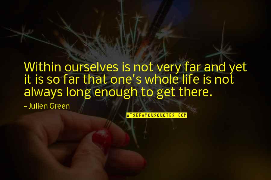 Doated Means Quotes By Julien Green: Within ourselves is not very far and yet