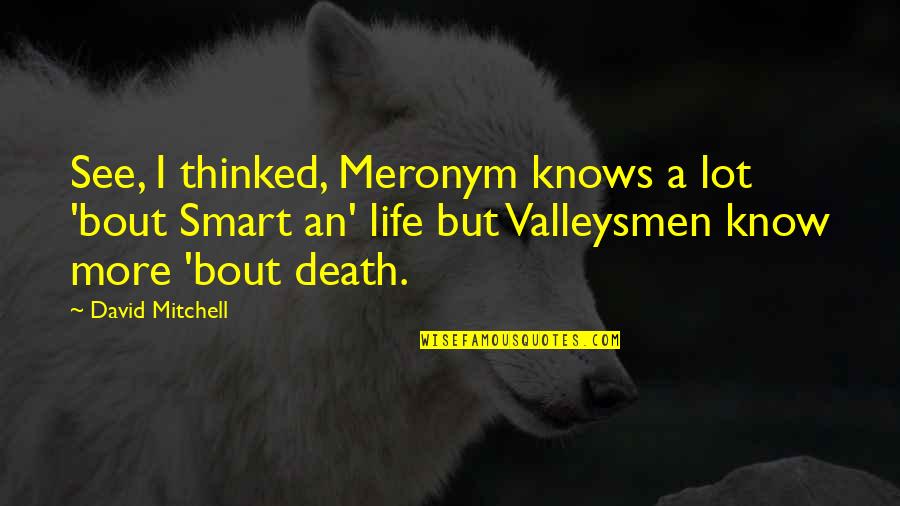 Doateth Quotes By David Mitchell: See, I thinked, Meronym knows a lot 'bout