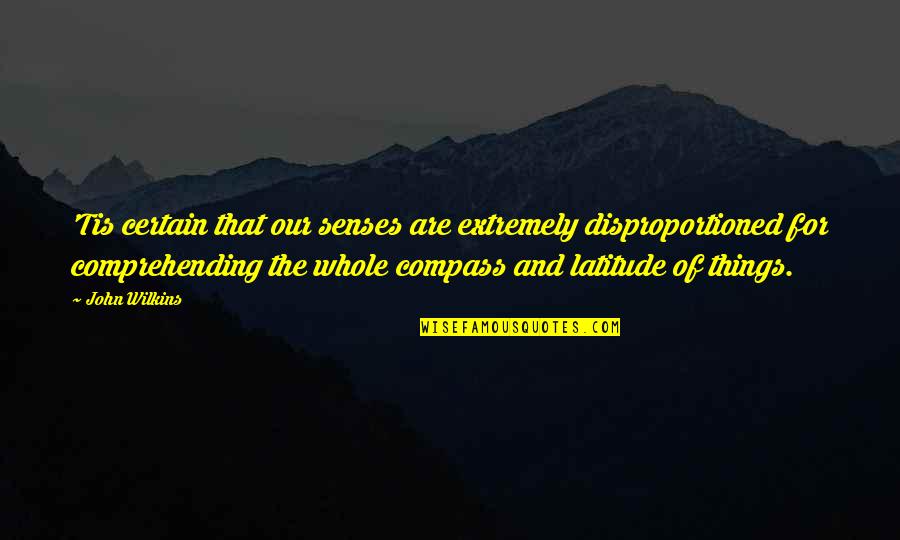 Dobard Armor Quotes By John Wilkins: 'Tis certain that our senses are extremely disproportioned Dobard Armor Quotes By John Wilkins: 'Tis certain that our senses are extremely disproportioned
