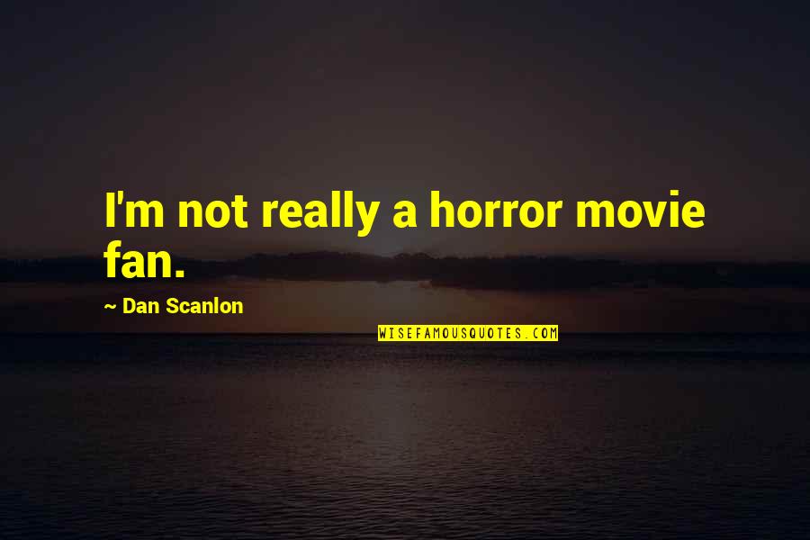 Dobard Money Quotes By Dan Scanlon: I'm not really a horror movie fan.