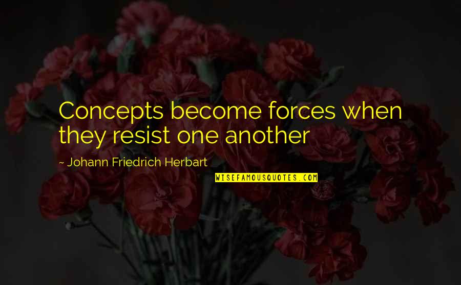 Dobard Money Quotes By Johann Friedrich Herbart: Concepts become forces when they resist one another