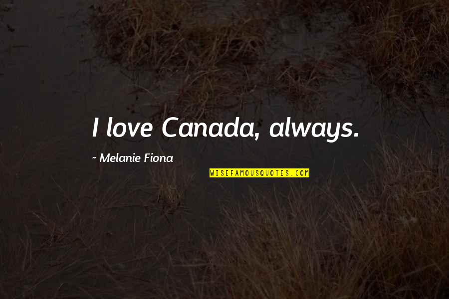 Dobashi Family Crest Quotes By Melanie Fiona: I love Canada, always.