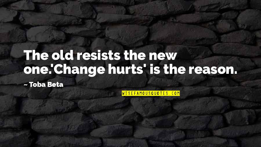 Dobay Imre Quotes By Toba Beta: The old resists the new one.'Change hurts' is