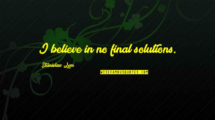 Dobbelaere Makelaardij Quotes By Stanislaw Lem: I believe in no final solutions.