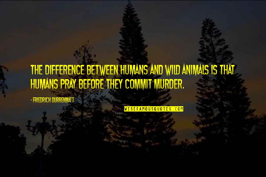 Dobbelt Solseng Quotes By Friedrich Durrenmatt: The difference between humans and wild animals is