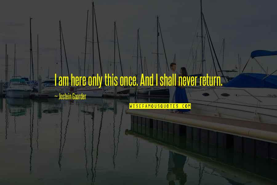 Dobbelt Solseng Quotes By Jostein Gaarder: I am here only this once. And I