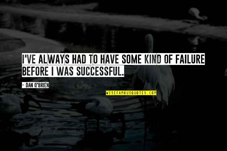 Dobben Law Quotes By Dan O'Brien: I've always had to have some kind of